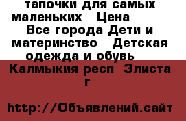 тапочки для самых маленьких › Цена ­ 100 - Все города Дети и материнство » Детская одежда и обувь   . Калмыкия респ.,Элиста г.